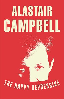 Couverture cartonnée The Happy Depressive: In Pursuit of Personal and Political Happiness de Alastair Campbell