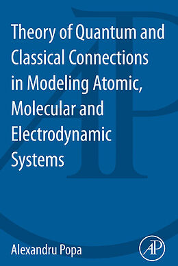 eBook (pdf) Theory of Quantum and Classical Connections in Modeling Atomic, Molecular and Electrodynamical Systems de Alexandru Popa