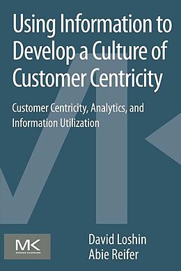 E-Book (epub) Using Information to Develop a Culture of Customer Centricity von David Loshin, Abie Reifer
