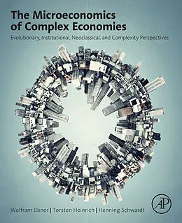 E-Book (epub) The Microeconomics of Complex Economies von Wolfram Elsner, Torsten Heinrich, Henning Schwardt