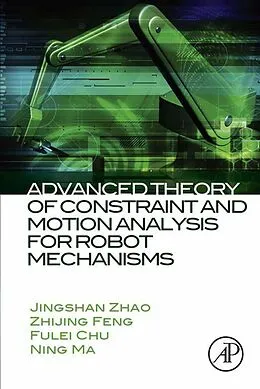 E-Book (epub) Advanced Theory of Constraint and Motion Analysis for Robot Mechanisms von Jingshan Zhao, Zhijing Feng, Fulei Chu