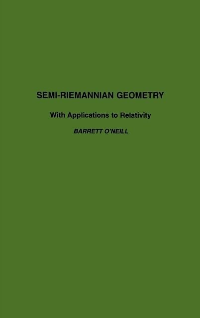 Semi-Riemannian Geometry With Applications to Relativity: Volume 103