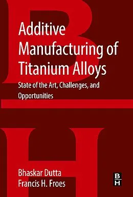 E-Book (epub) Additive Manufacturing of Titanium Alloys von Bhaskar Dutta, Francis Froes
