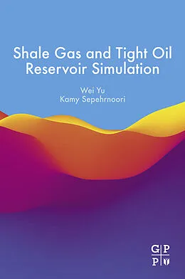 E-Book (epub) Shale Gas and Tight Oil Reservoir Simulation von Wei Yu, Kamy Sepehrnoori