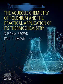 E-Book (epub) The Aqueous Chemistry of Polonium and the Practical Application of its Thermochemistry von Susan A. Brown, Paul L. Brown