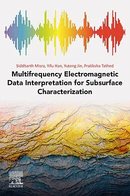 E-Book (epub) Multifrequency Electromagnetic Data Interpretation for Subsurface Characterization von Siddharth Misra, Yifu Han, Yuteng Jin