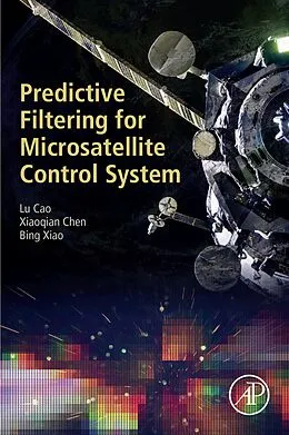E-Book (epub) Predictive Filtering for Microsatellite Control System von Lu Cao, Xiaoqian Chen, Bing Xiao