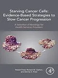 E-Book (epub) Starving Cancer Cells: Evidence-Based Strategies to Slow Cancer Progression von Robert Fried, Richard M. Carlton, Dennis A. Fried