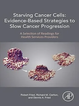 E-Book (epub) Starving Cancer Cells: Evidence-Based Strategies to Slow Cancer Progression von Robert Fried, Richard M. Carlton, Dennis A. Fried