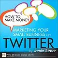 E-Book (epub) How to Make Money Marketing Your Small Business on Twitter von Jamie Turner
