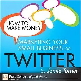 E-Book (epub) How to Make Money Marketing Your Small Business on Twitter von Jamie Turner