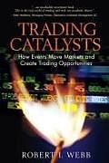 Couverture cartonnée Trading Catalysts: How Events Move Markets and Create Trading Opportunities de Robert Webb, Robert I. Webb