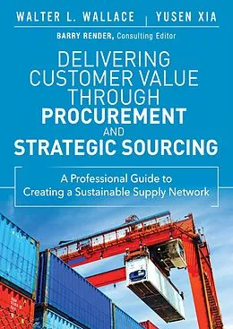 E-Book (epub) Delivering Customer Value through Procurement and Strategic Sourcing von Walter Wallace, Yusen Xia