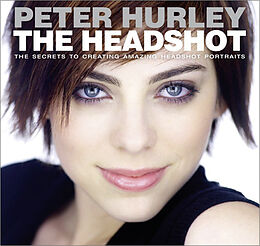 Couverture cartonnée Headshot, The: The Secrets to Creating Amazing Headshot Portraits de Peter Hurley