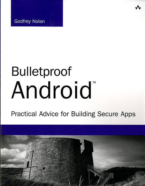 Bulletproof Android: Practical Advice for Building Secure Apps