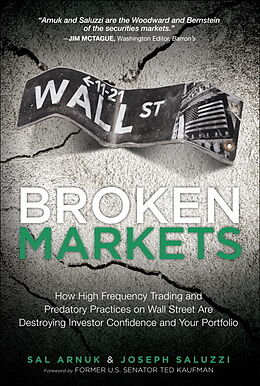 Kartonierter Einband Broken Markets: How High Frequency Trading and Predatory Practices on Wall Street Are Destroying Investor Confidence and Your Portfolio von Sal Arnuk, Joseph Saluzzi