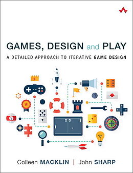 Kartonierter Einband Games, Design and Play: A detailed approach to iterative game design von Colleen Macklin, John Sharp