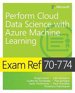 E-Book (pdf) Exam Ref 70-774 Perform Cloud Data Science with Azure Machine Learning von Ginger Grant, Julio Granados, Guillermo Fernandez