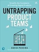 Couverture cartonnée Untrapping Product Teams: Simplify the Complexity of Creating Digital Products de David Pereira