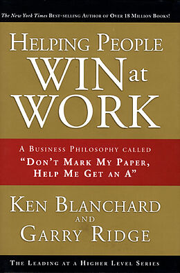 Fester Einband Helping People Win at Work: A Business Philosophy Called "Don't Mark My Paper, Help Me Get an A" von Garry Ridge, Ken Blanchard
