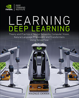 Kartonierter Einband Learning Deep Learning: Theory and Practice of Neural Networks, Computer Vision, Natural Language Processing, and Transformers Using TensorFlow von Magnus Ekman