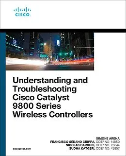 E-Book (epub) Understanding and Troubleshooting Cisco Catalyst 9800 Series Wireless Controllers von Simone Arena, Nicolas Darchis, Francisco Sedano Crippa