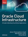 E-Book (epub) Oracle Cloud Infrastructure - A Guide to Building Cloud Native Applications von Jeevan Gheevarghese Joseph, Adao Oliveira Junior, Mickey Boxell