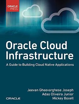 E-Book (epub) Oracle Cloud Infrastructure - A Guide to Building Cloud Native Applications von Jeevan Gheevarghese Joseph, Adao Oliveira Junior, Mickey Boxell