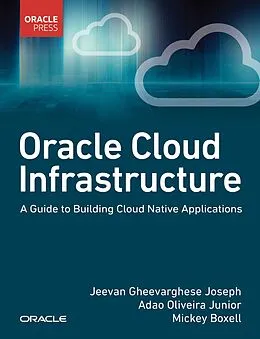 E-Book (pdf) Oracle Cloud Infrastructure - A Guide to Building Cloud Native Applications von Jeevan Gheevarghese Joseph, Adao Oliveira Junior, Mickey Boxell