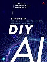 Broché DIY AI : Step-by-Step Artificial Intelligence Projects for Makers de Serg Masis, Rolando Masís, Javier Masis