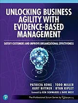 Kartonierter Einband Unlocking Business Agility with Evidence-Based Management: Satisfy Customers and Improve Organizational Effectiveness von Patricia Kong, Todd Miller, Kurt Bittner