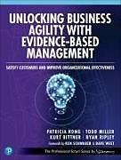 Couverture cartonnée Unlocking Business Agility with Evidence-Based Management: Satisfy Customers and Improve Organizational Effectiveness de Patricia Kong, Todd Miller, Kurt Bittner