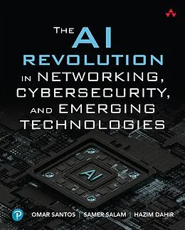 E-Book (epub) The AI Revolution in Networking, Cybersecurity, and Emerging Technologies von Omar Santos, Samer Salam, Hazim Dahir