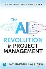 Kartonierter Einband The AI Revolution in Project Management: Elevating Productivity with Generative AI von Vijay Kanabar, Jason Wong