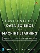 Couverture cartonnée Just Enough Data Science and Machine Learning: Essential Tools and Techniques de Mark Levene, Martyn Harris