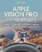 Couverture cartonnée Apple Vision Pro for Creators: A Beginner's Guide to Building Immersive Experiences de John Ray