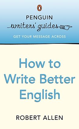 Kartonierter Einband Penguin Writers' Guides: How to Write Better English von Robert Allen