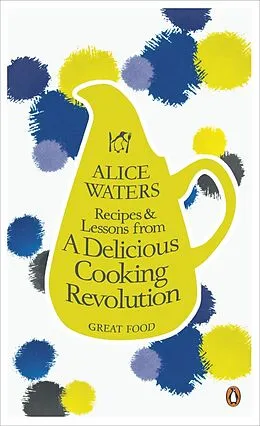 E-Book (epub) Recipes and Lessons from a Delicious Cooking Revolution von Alice Waters
