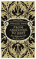 E-Book (epub) From Absinthe to Zest: An Alphabet for Food Lovers von Alexandre Dumas