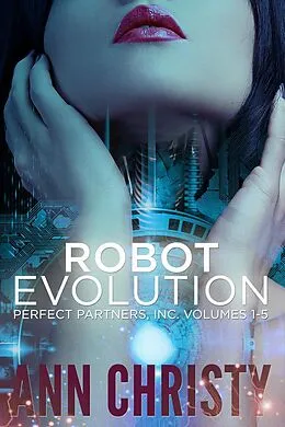 E-Book (epub) Robot Evolution: Perfect Partners, Inc. Vols 1-5 (Perfect Partners, Incorporated, #1) von Ann Christy