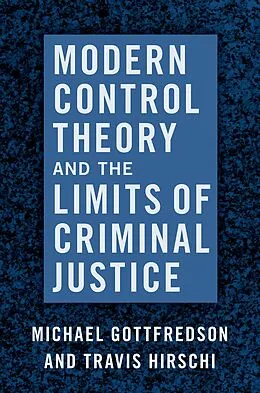 E-Book (pdf) Modern Control Theory and the Limits of Criminal Justice von Michael Gottfredson, Travis Hirschi