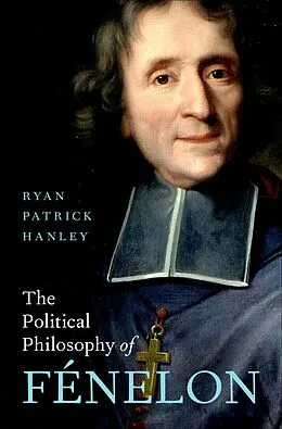 E-Book (epub) The Political Philosophy of Fénelon von Ryan Patrick Hanley