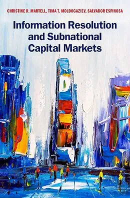 E-Book (pdf) Information Resolution and Subnational Capital Markets von Christine R. Martell, Tima T. Moldogaziev, Salvador Espinosa