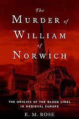 eBook (pdf) Murder of William of Norwich: The Origins of the Blood Libel in Medieval Europe de E.M. Rose