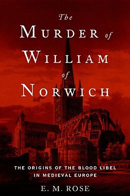 eBook (pdf) Murder of William of Norwich: The Origins of the Blood Libel in Medieval Europe de E.M. Rose