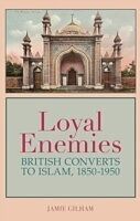 eBook (pdf) Loyal Enemies: British Converts to Islam 1850-1950 de Jamie Gilham