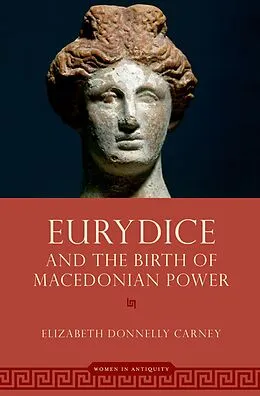 E-Book (pdf) Eurydice and the Birth of Macedonian Power von Elizabeth Donnelly Carney