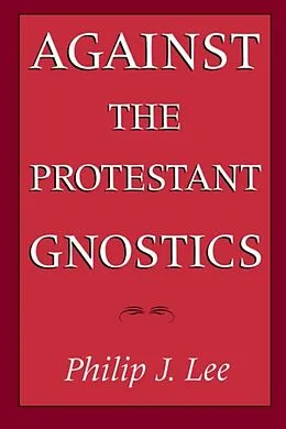E-Book (epub) Against the Protestant Gnostics von Philip J. Lee