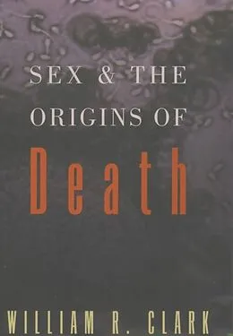 E-Book (epub) Sex and the Origins of Death von William R. Clark