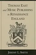 E-Book (epub) Thomas East and Music Publishing in Renaissance England von Jeremy L. Smith